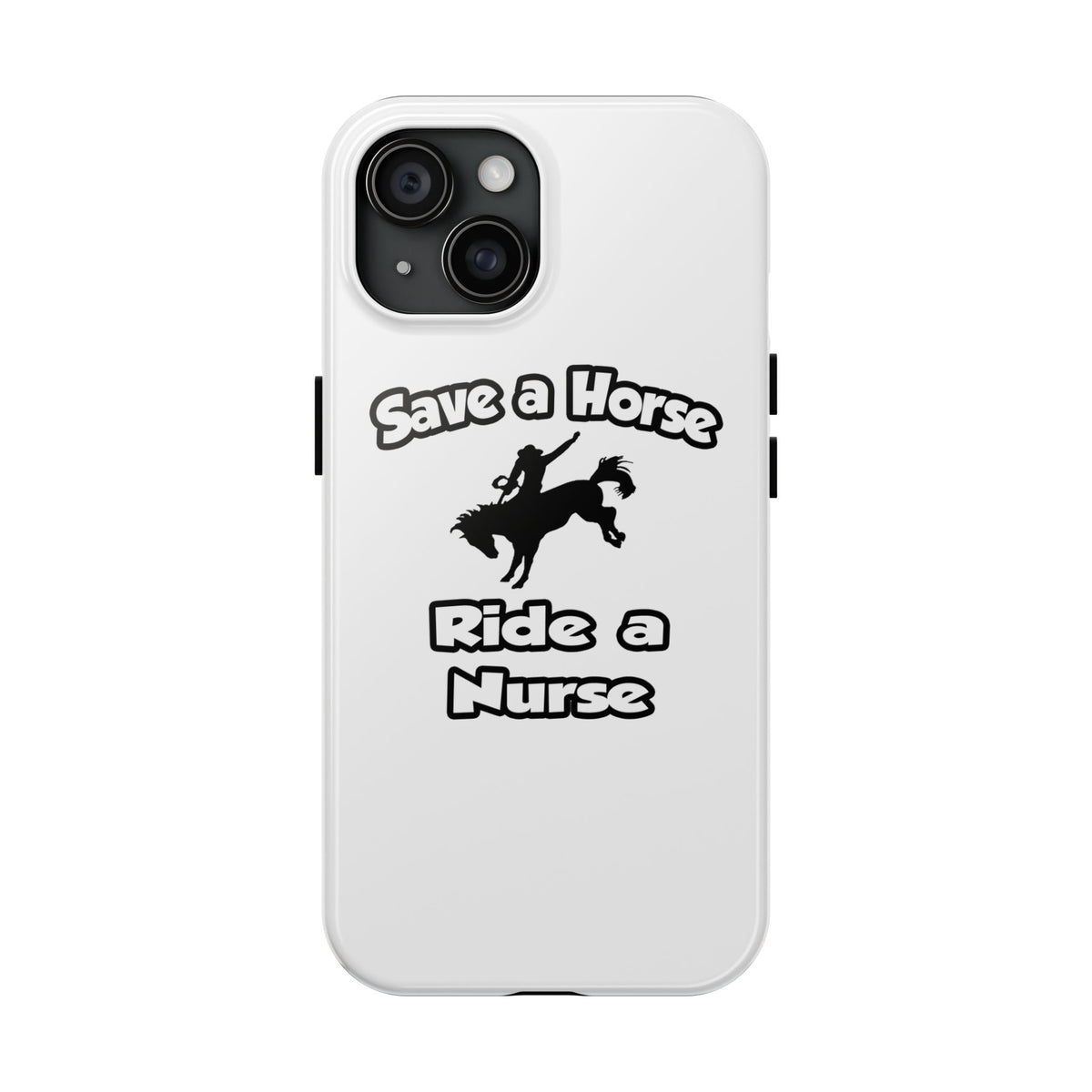Save a Horse .. Ride a Nurse - Tough Phone Cases
