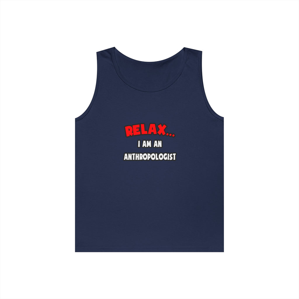 Relax ... I Am An Anthropologist - Unisex Heavy Cotton Tank Top