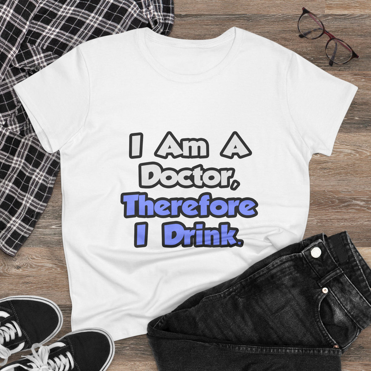 I Am A Doctor, Therefore I Drink - Women's Midweight Cotton Tee
