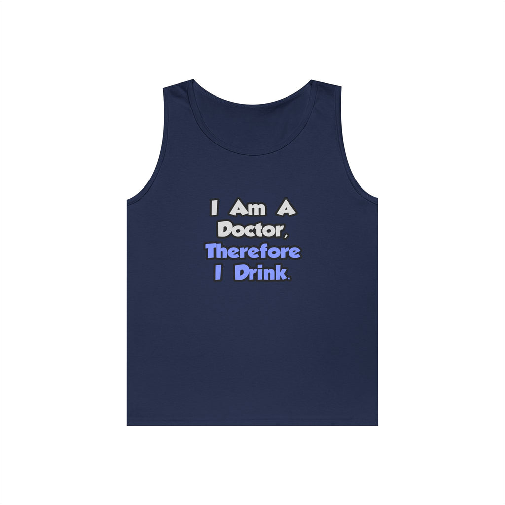 I Am A Doctor, Therefore I Drink - Unisex Heavy Cotton Tank Top