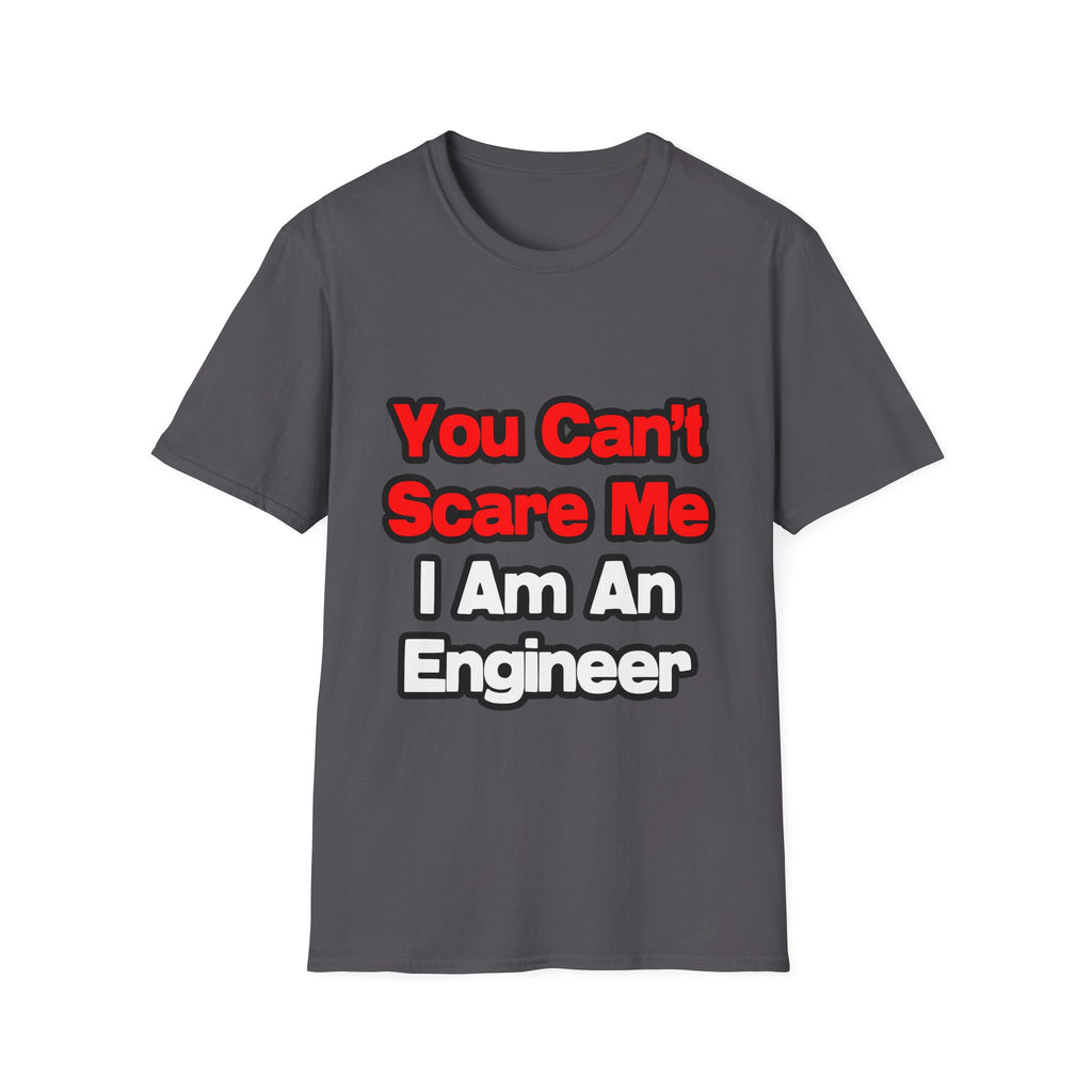 You Can't Scare Me...Engineer - Unisex Softstyle T-Shirt