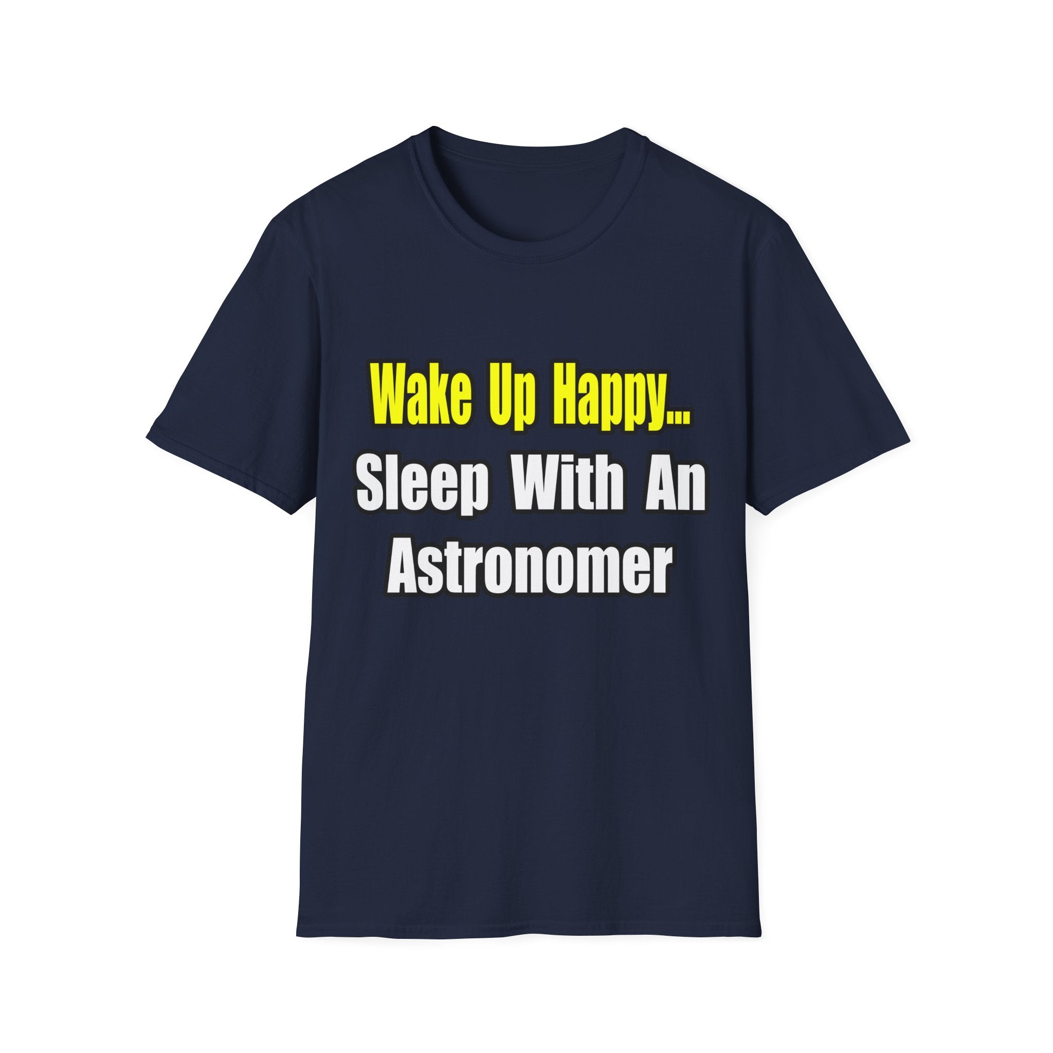 Wake Up Happy...Sleep With an Astronomer - Unisex Softstyle T-Shirt
