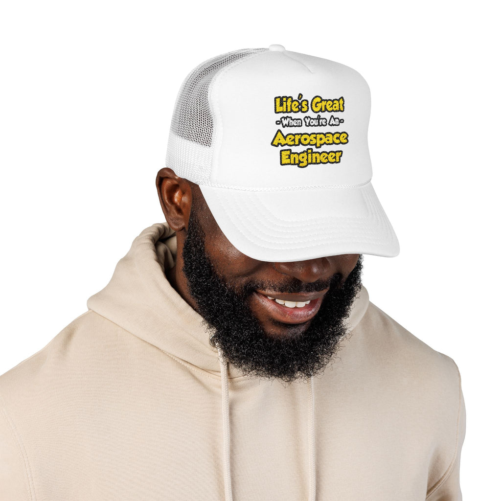 Life's Great...Aerospace Engineer - Foam Trucker Hat