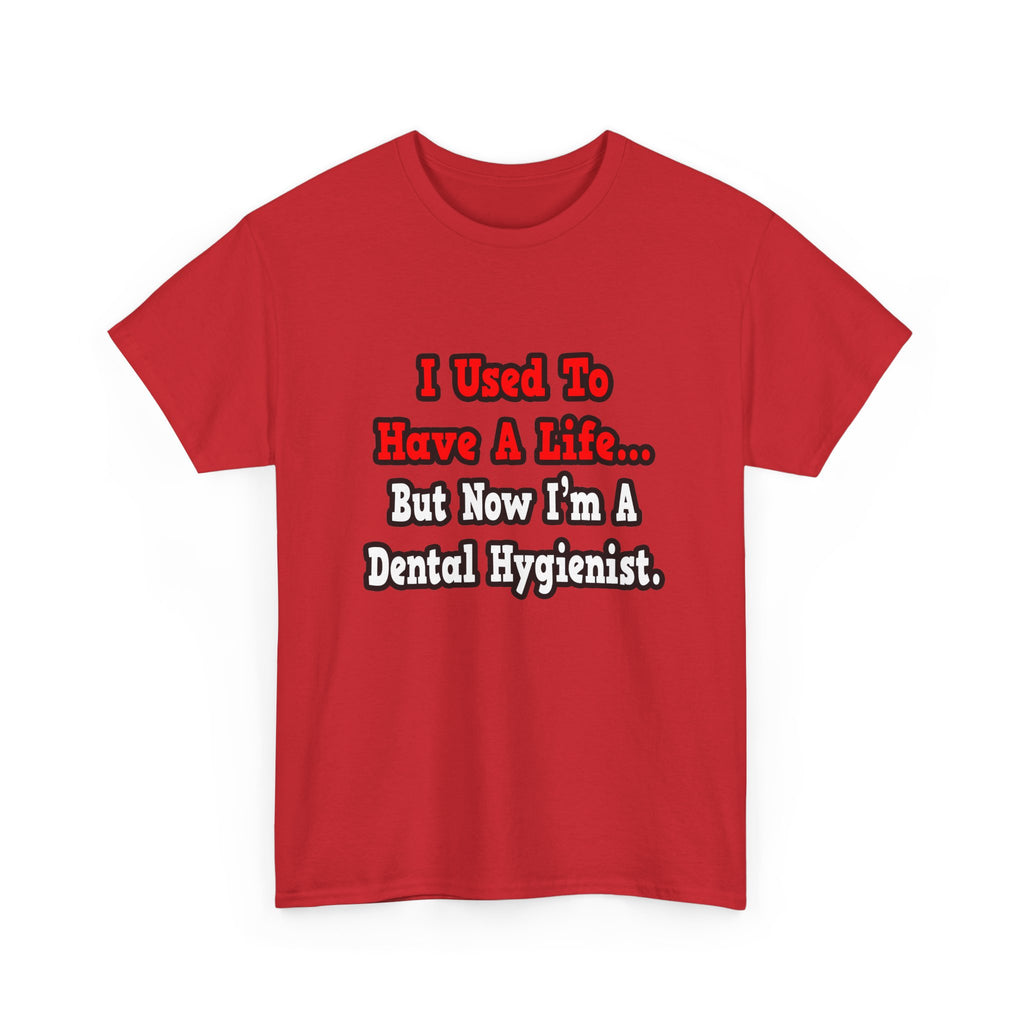 I Used to Have a Life...Dental Hygienist - Unisex Heavy Cotton Tee