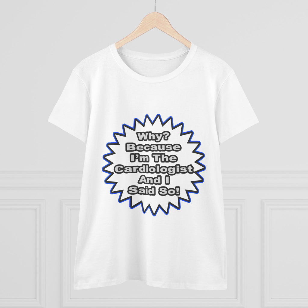 Cardiologist...Because I Said So - Women's Midweight Cotton Tee
