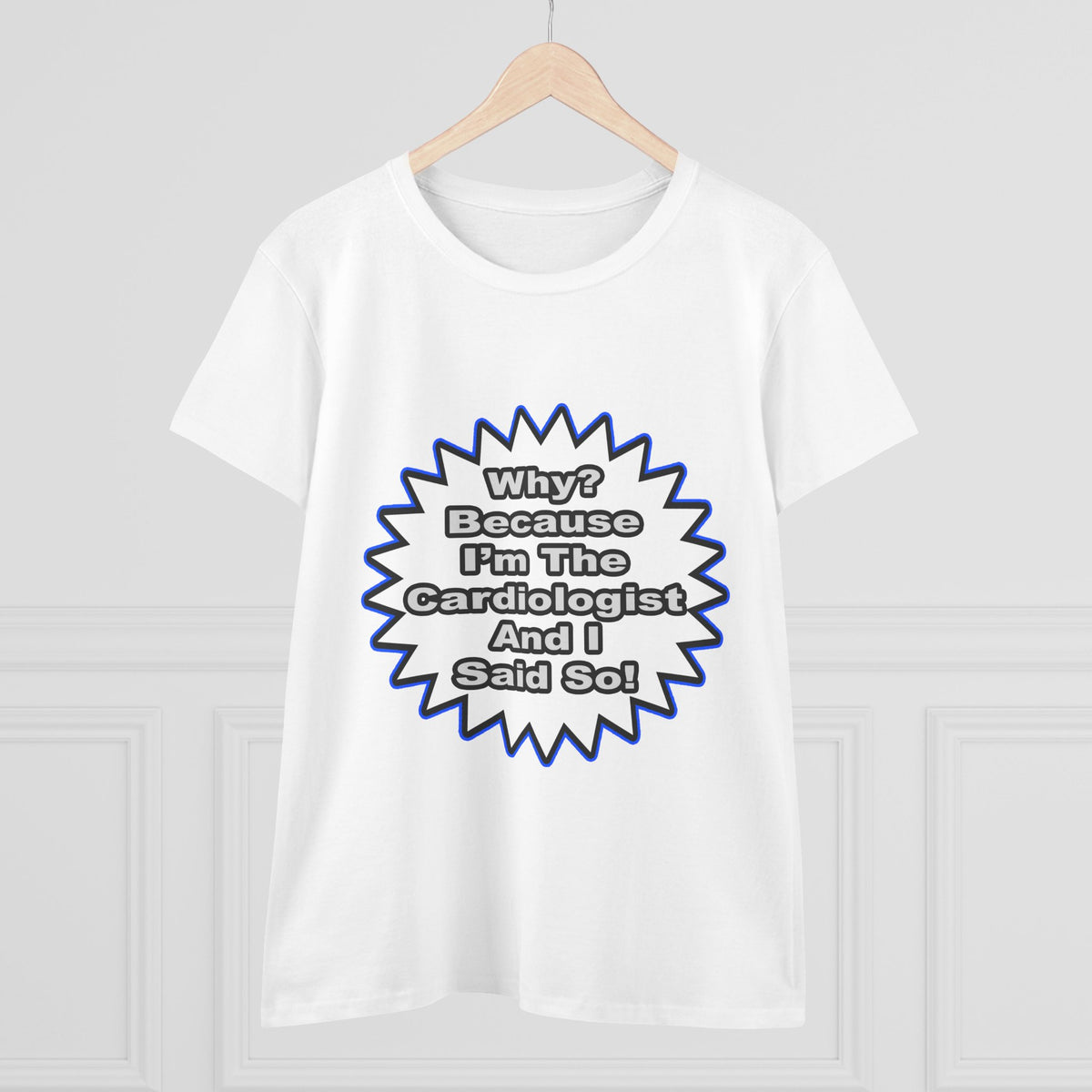 Cardiologist...Because I Said So - Women's Midweight Cotton Tee