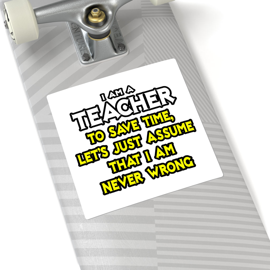 Teacher...Assume I Am Never Wrong - Square Stickers