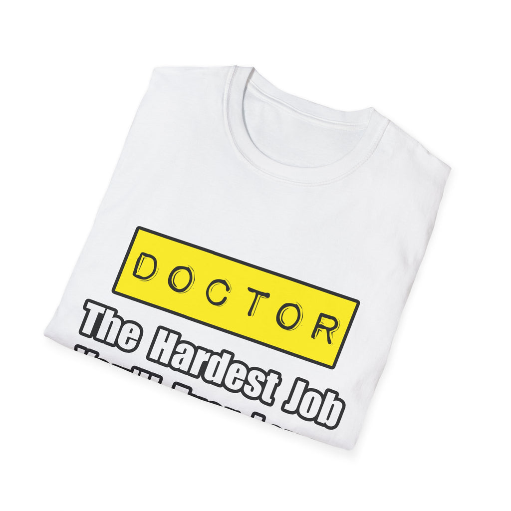 Doctor...Hardest Job You'll Ever Love - Unisex Softstyle T-Shirt