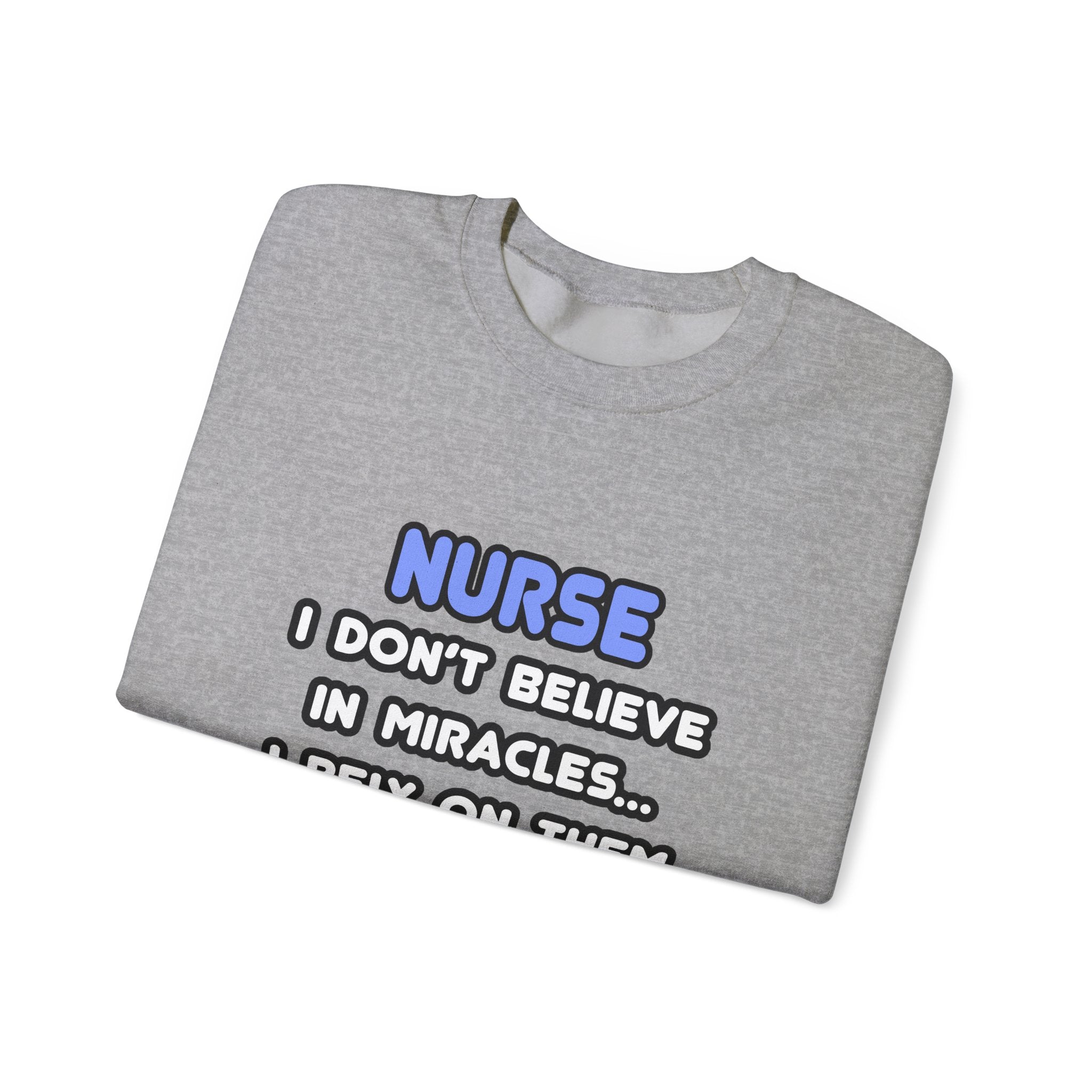 Nurse Crewneck Sweatshirt - "I Don't Believe in Miracles... I Rely on Them"