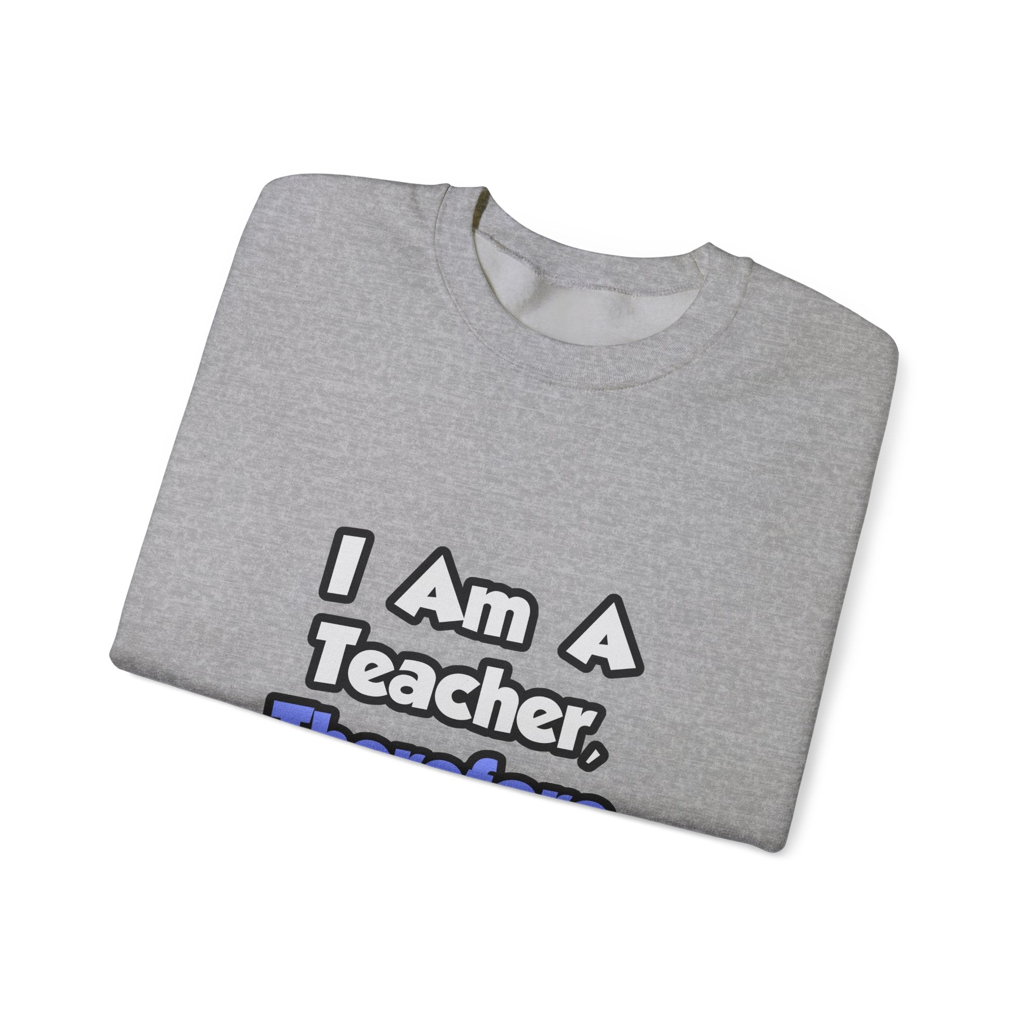 I Am A Teacher, Therefore I Drink - Unisex Heavy Blend™ Crewneck Sweatshirt