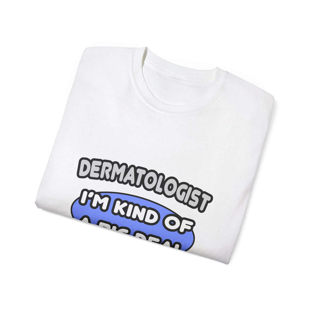 Dermatologist...Kind of a Big Deal - Unisex Ultra Cotton Tee