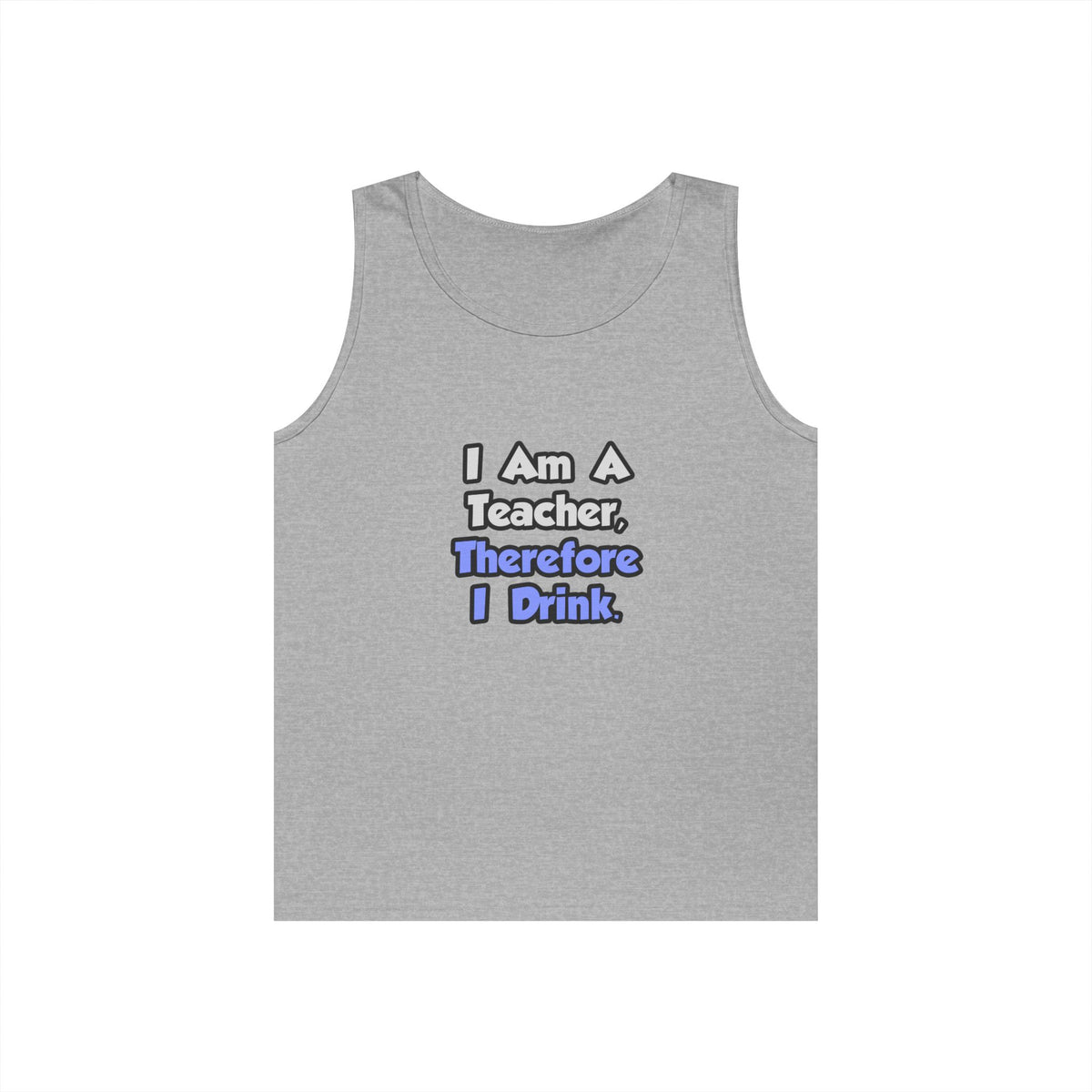 I Am A Teacher, Therefore I Drink - Unisex Heavy Cotton Tank Top