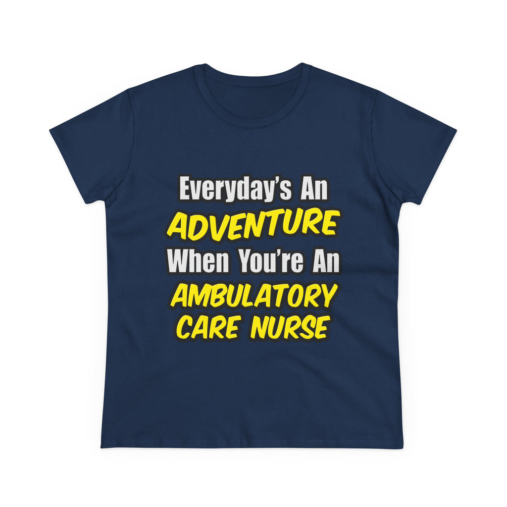 Everyday's An Adventure .. Ambulatory Care Nurse - Women's Midweight Cotton Tee