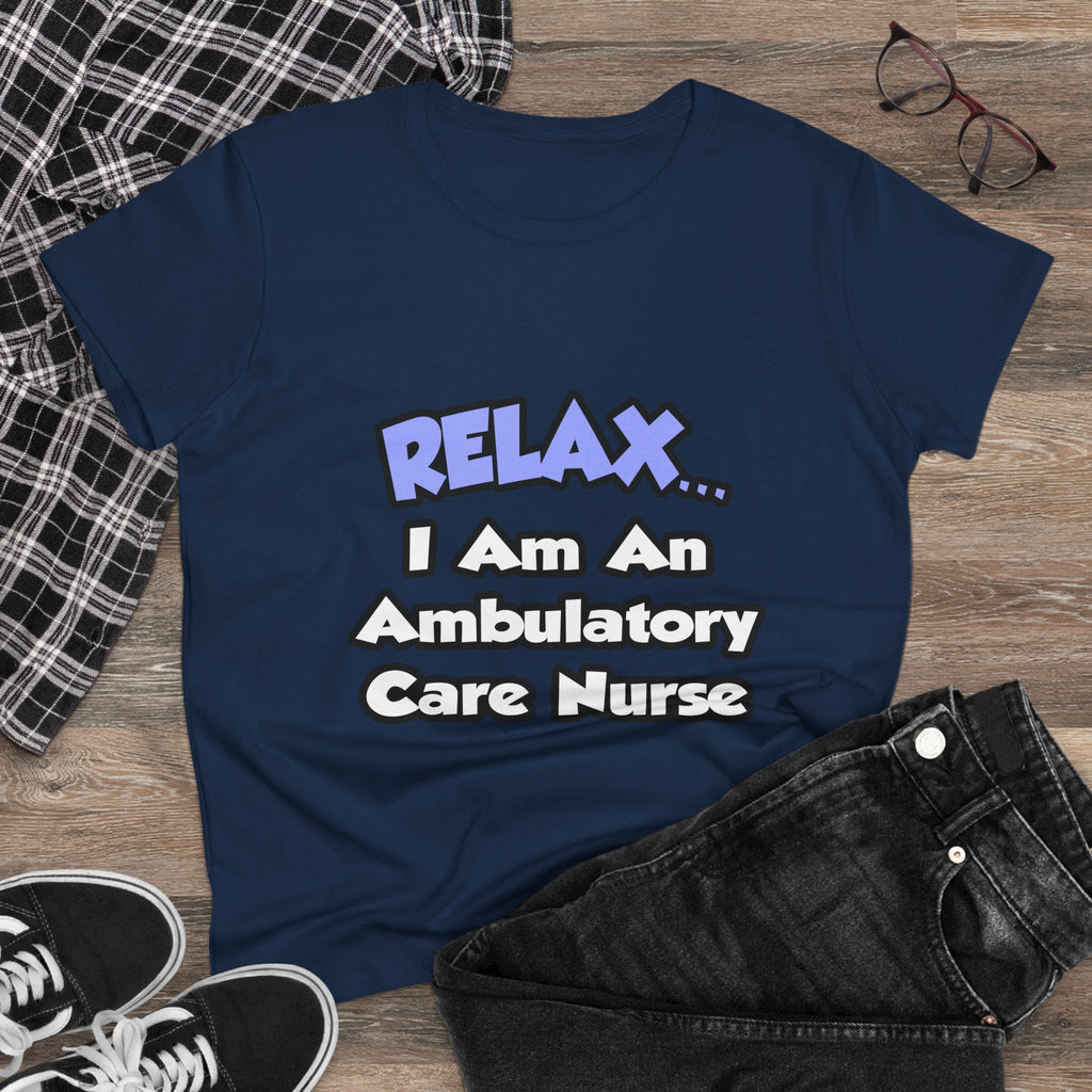 Relax...I Am An Ambulatory Care Nurse - Women's Midweight Cotton Tee
