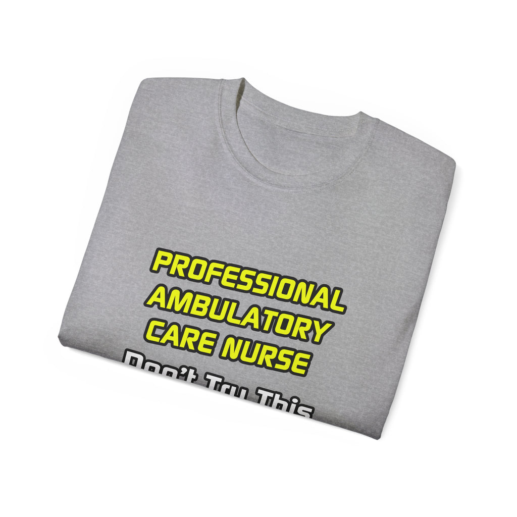Professional Ambulatory Care Nurse .. Joke - Unisex Ultra Cotton Tee