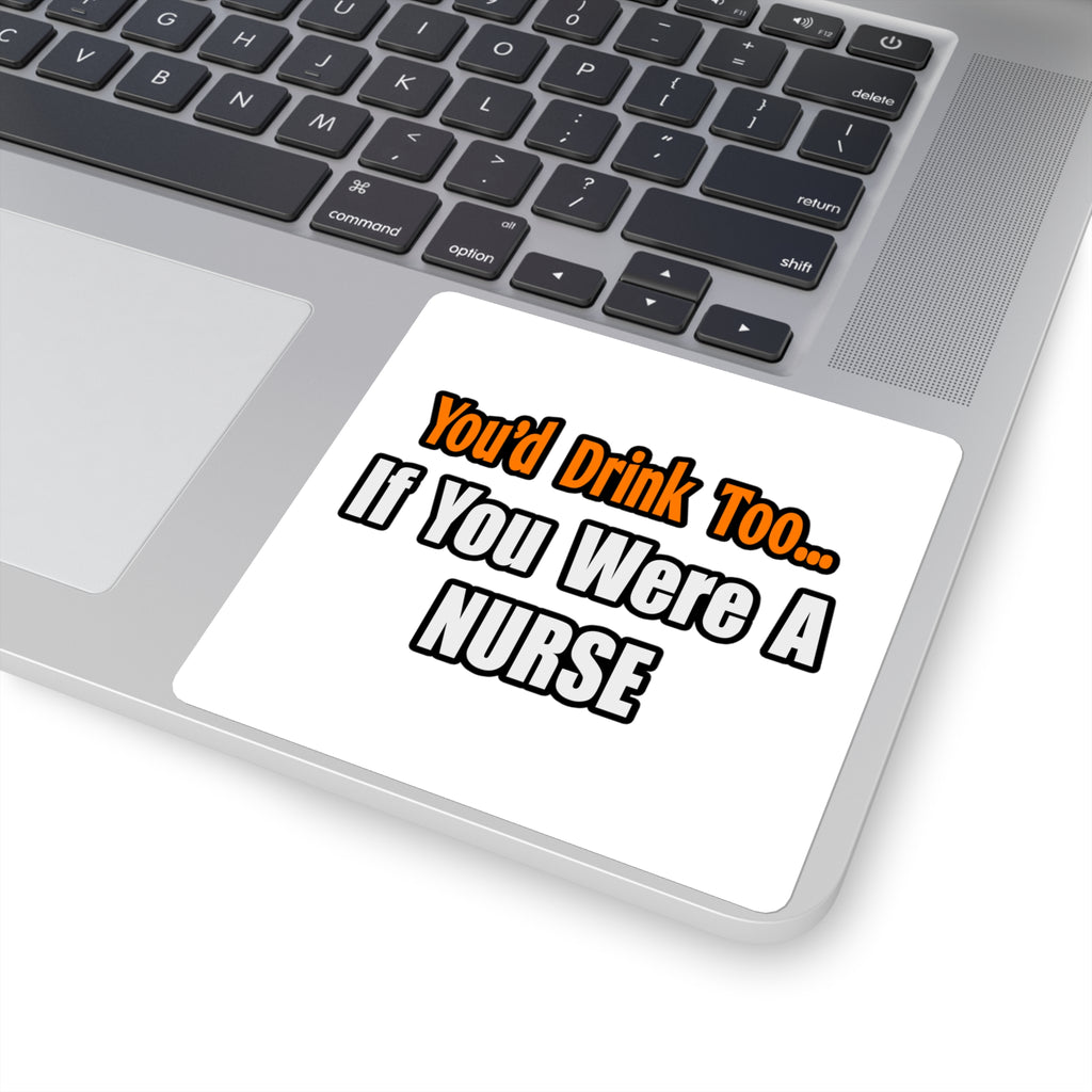 You'd Drink Too...Nurse - Square Stickers