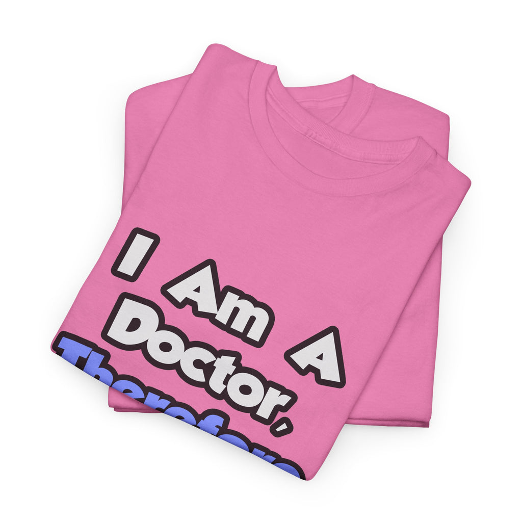 I Am A Doctor, Therefore I Drink - Unisex Heavy Cotton Tee