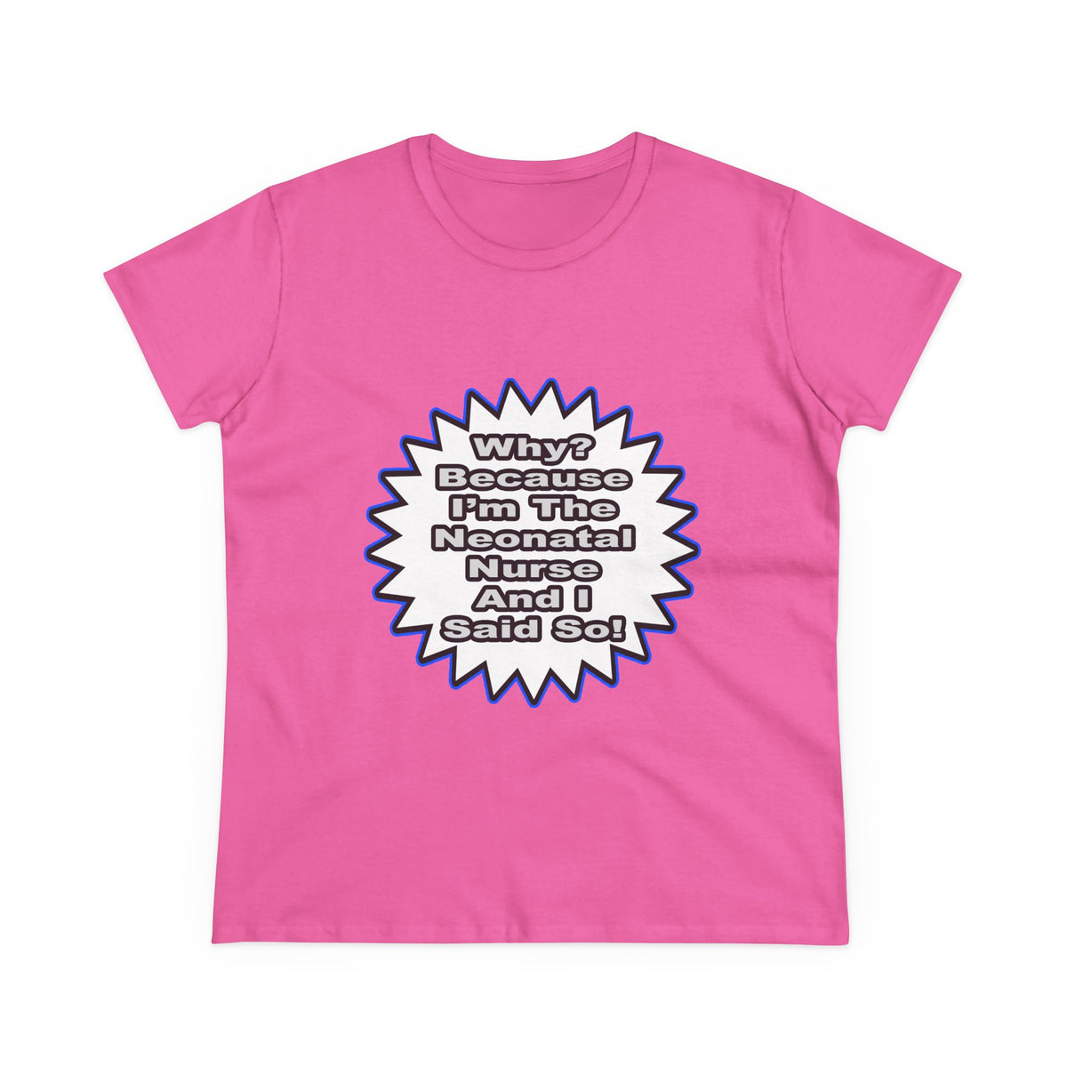 Neonatal Nurse...Because I Said So - Women's Midweight Cotton Tee