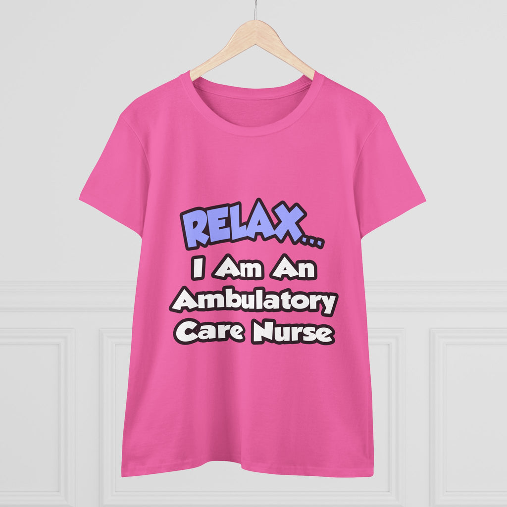 Relax...I Am An Ambulatory Care Nurse - Women's Midweight Cotton Tee