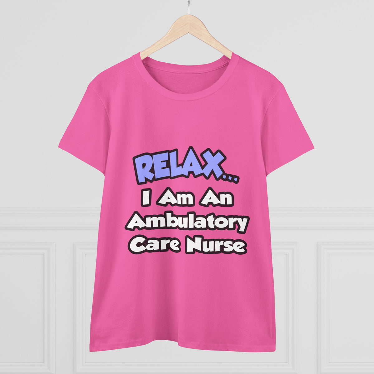 Relax...I Am An Ambulatory Care Nurse - Women's Midweight Cotton Tee