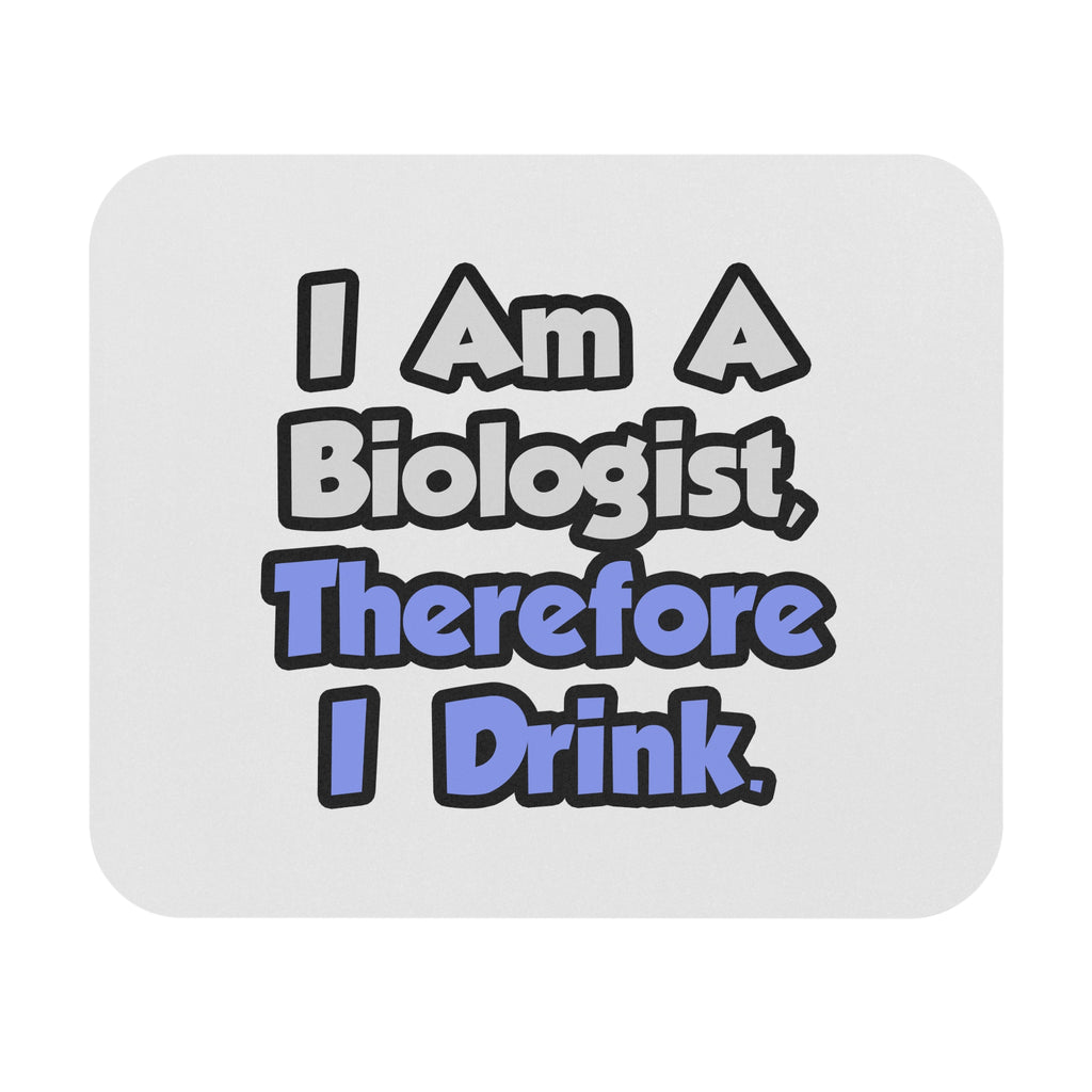 I Am A Biologist, Therefore I Drink - Mouse Pad (Rectangle)