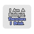 I Am A Biologist, Therefore I Drink - Mouse Pad (Rectangle)