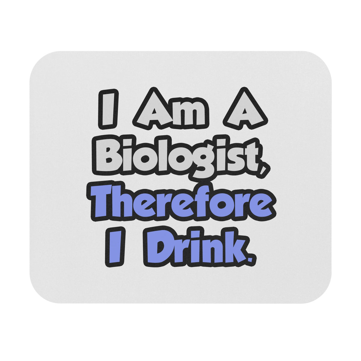 I Am A Biologist, Therefore I Drink - Mouse Pad (Rectangle)