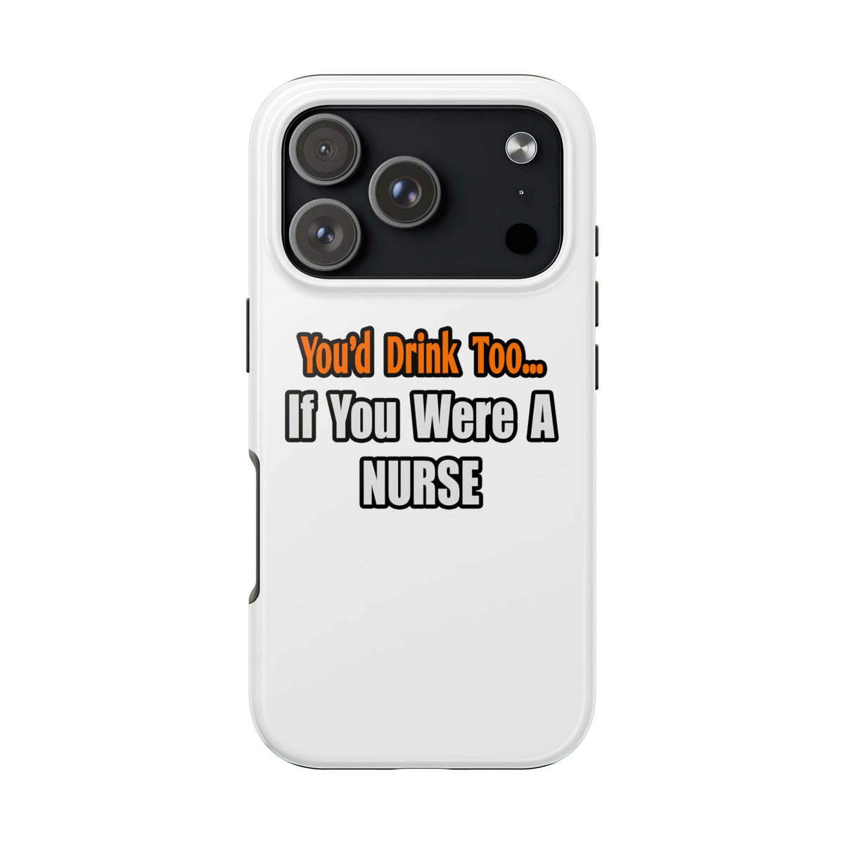 You'd Drink Too...Nurse - Tough Phone Cases