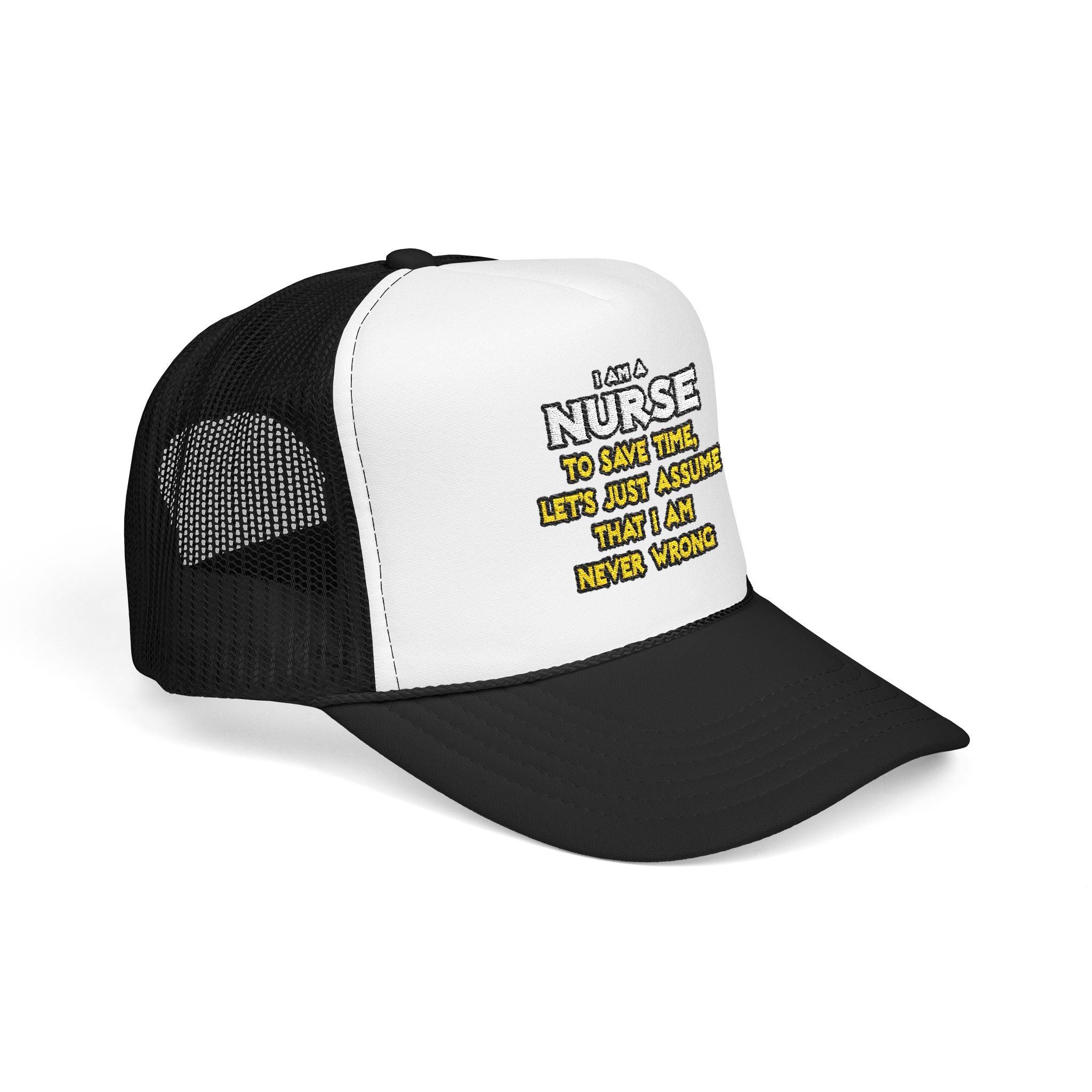 Nurse...Assume I Am Never Wrong - Foam Trucker Hat