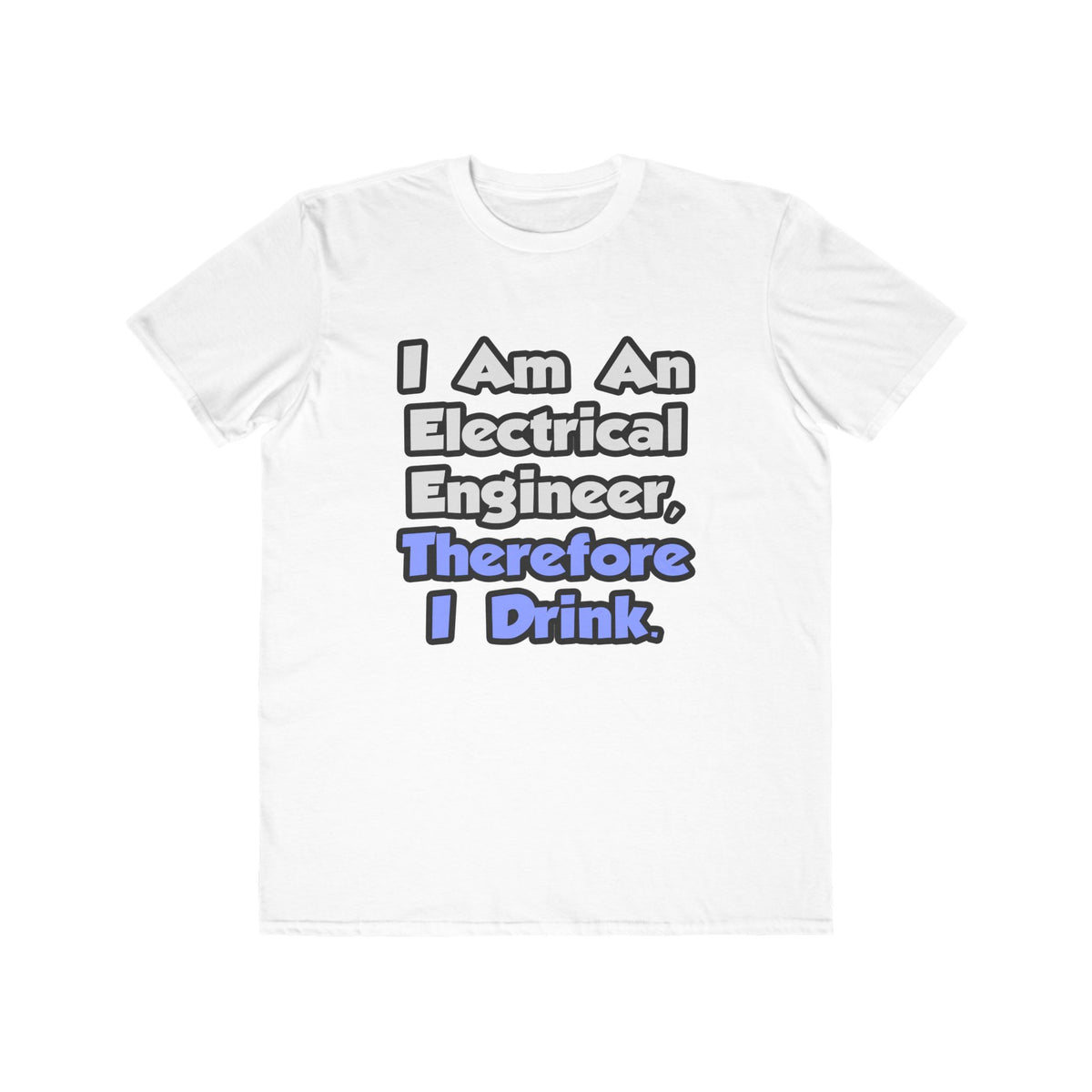 I Am An Electrical Engineer, Therefore I Drink - Men's Lightweight Fashion Tee