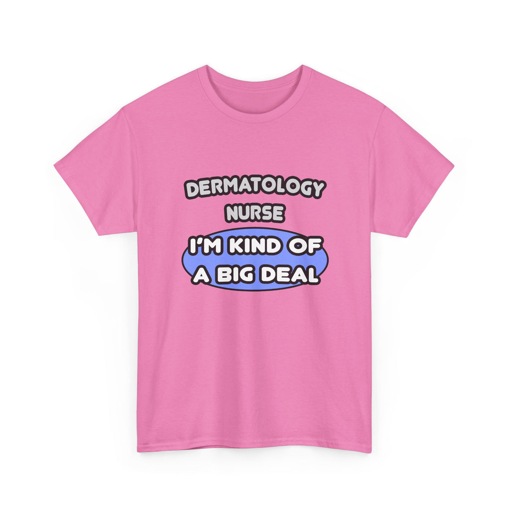 Dermatology Nurse ... I'm Kind of a Big Deal - Unisex Heavy Cotton Tee