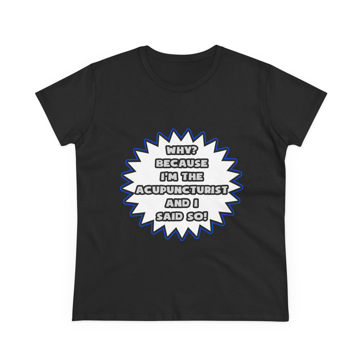 Acupuncturist .. Because I Said So - Women's Midweight Cotton Tee