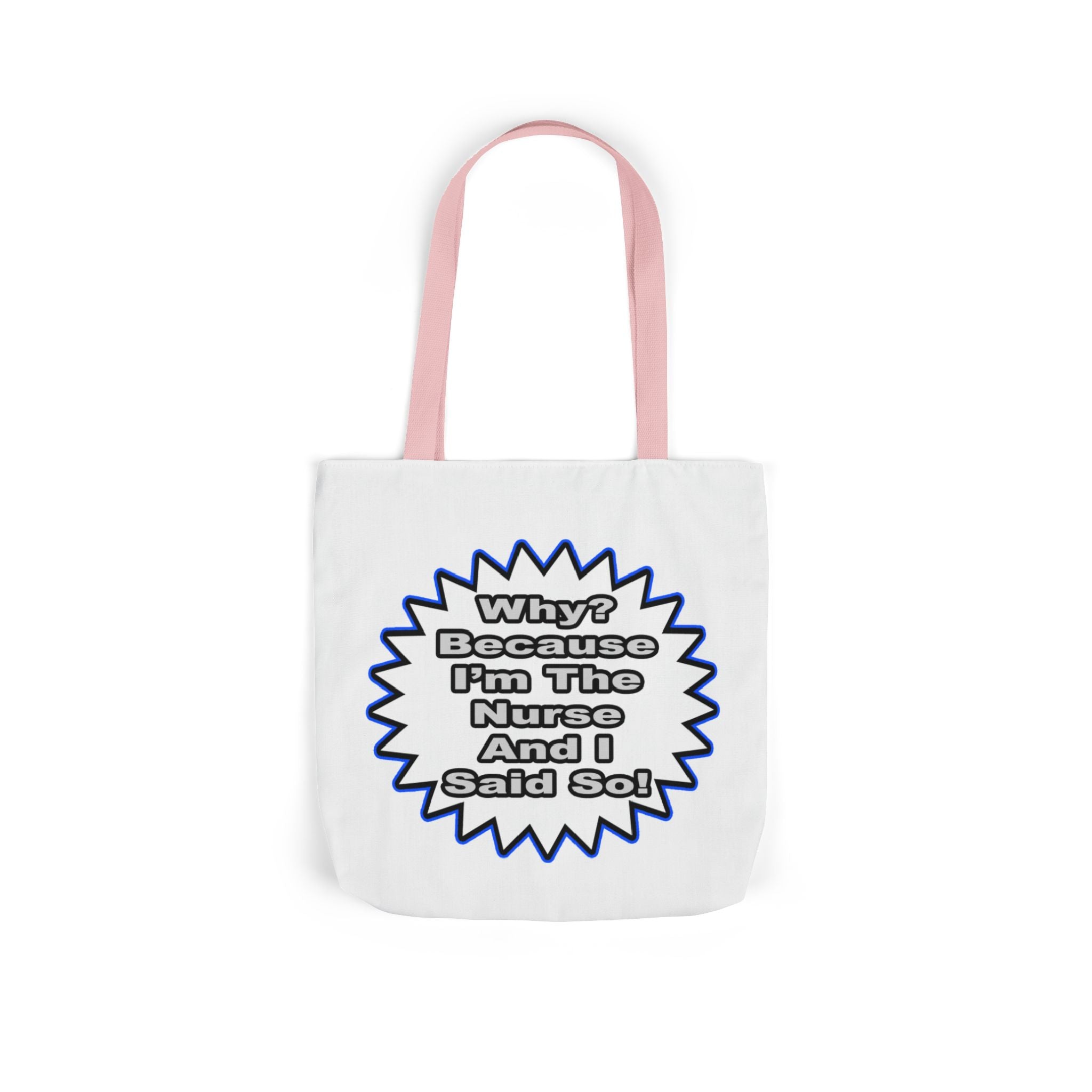 Nurse...Because I Said So - Canvas Tote Bag, 5-Color Straps