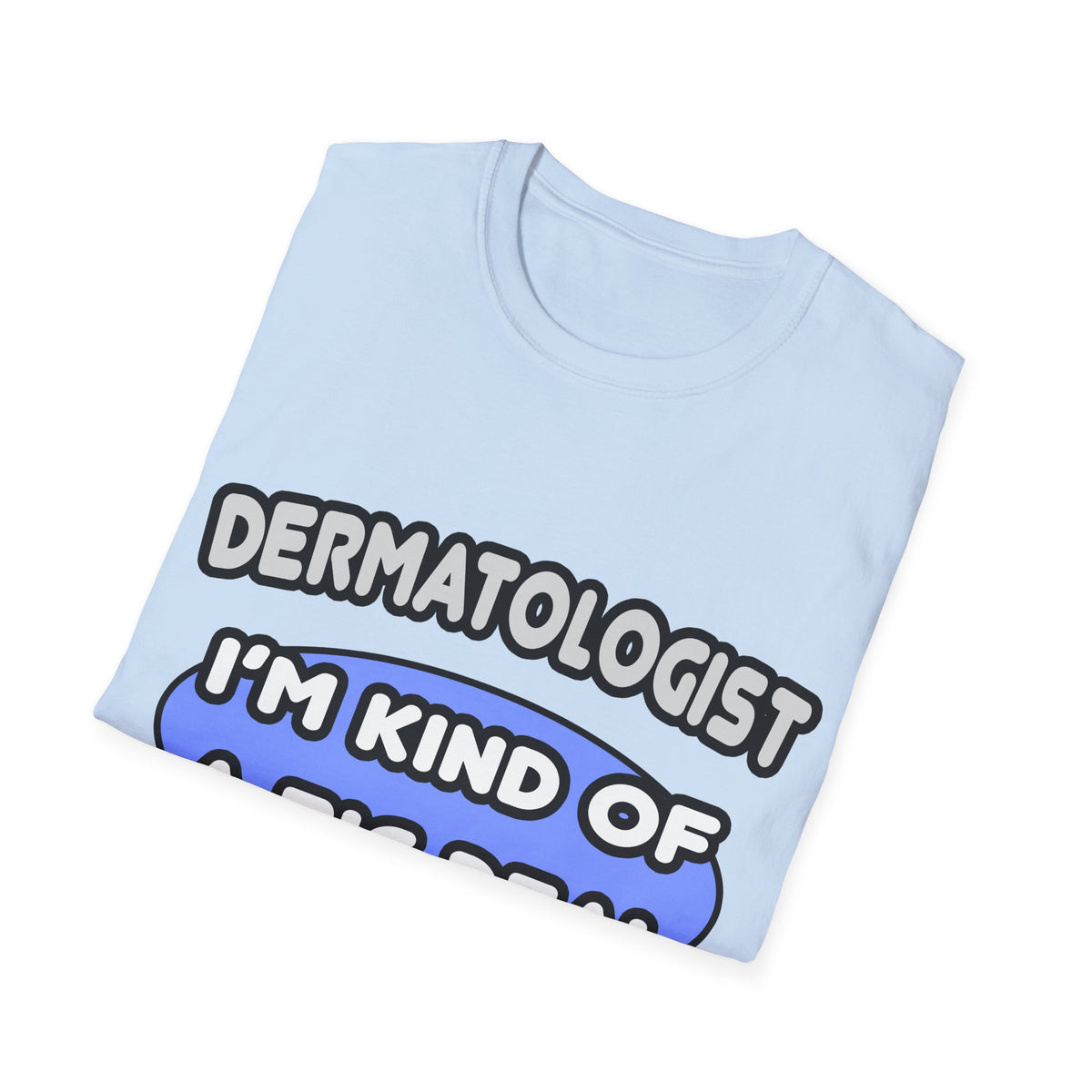 Dermatologist...Kind of a Big Deal - Unisex Softstyle T-Shirt