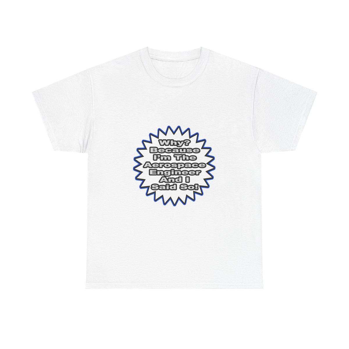 Aerospace Engineer...Because I Said So - Unisex Heavy Cotton Tee