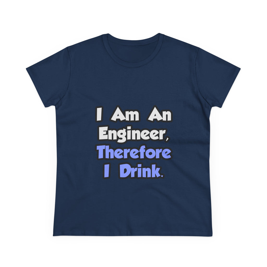 I Am An Engineer, Therefore I Drink - Women's Midweight Cotton Tee