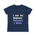 I Am An Engineer, Therefore I Drink - Women's Midweight Cotton Tee