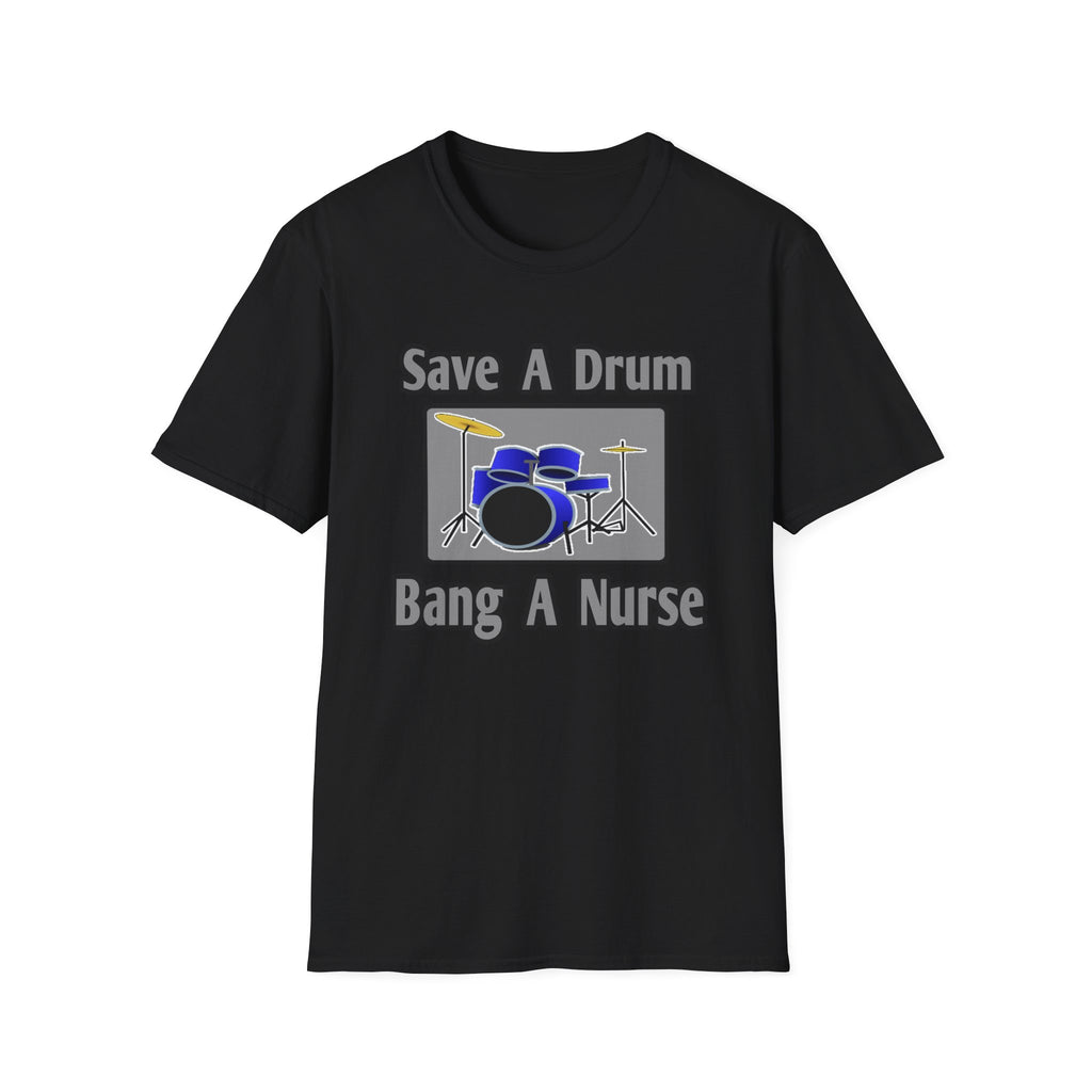 Save a Drum...Bang a Nurse - Unisex Softstyle T-Shirt
