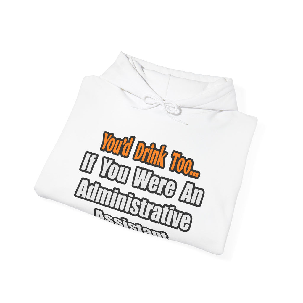 You'd Drink Too...Administrative Assistant - Unisex Heavy Blend™ Hooded Sweatshirt