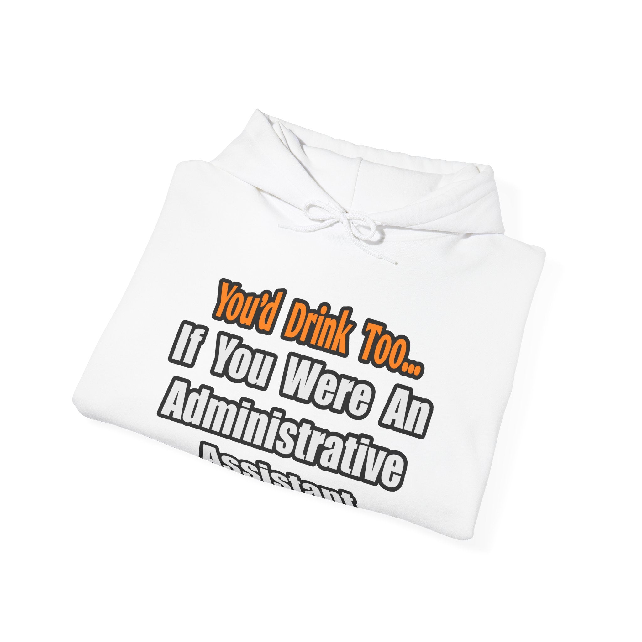 You'd Drink Too...Administrative Assistant - Unisex Heavy Blend™ Hooded Sweatshirt
