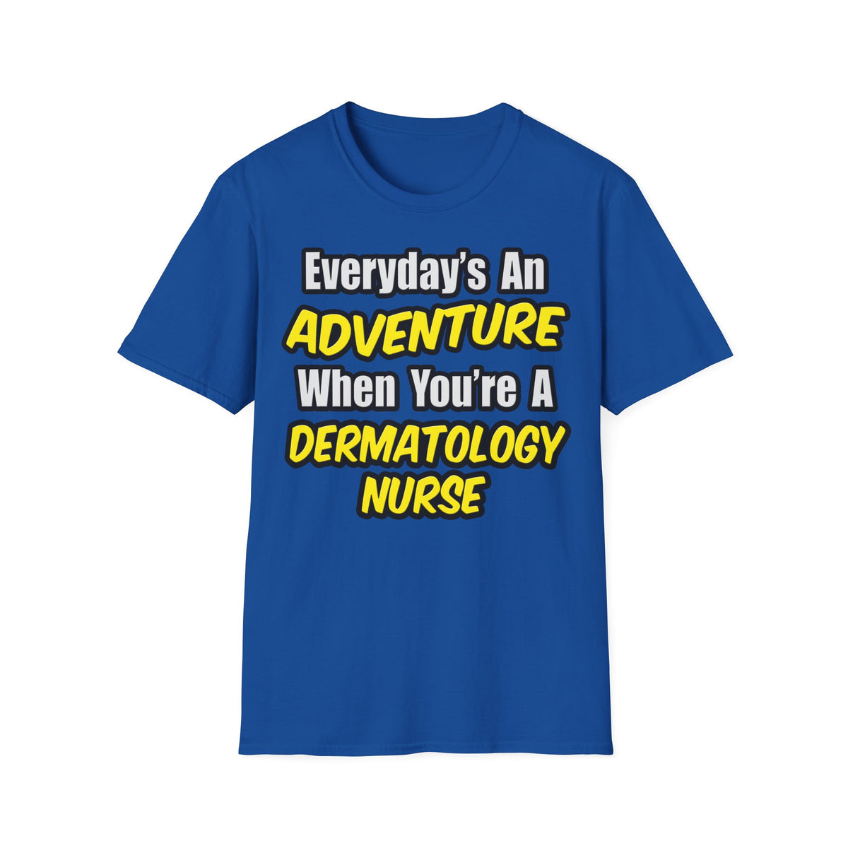 Everyday's An Adventure .. Dermatology Nurse - Unisex Softstyle T-Shirt