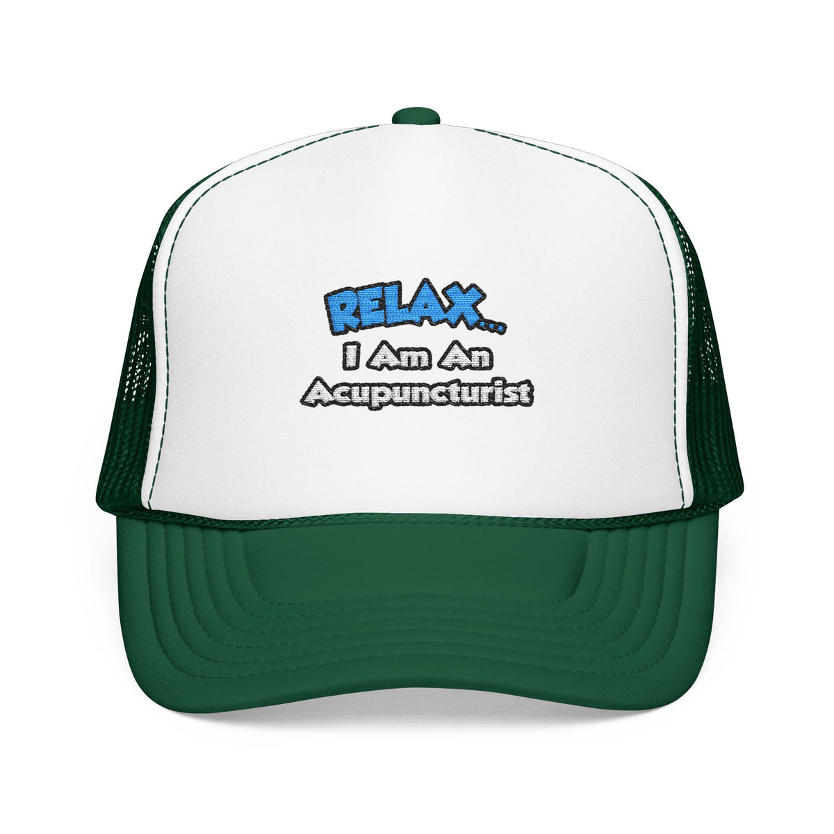 Relax .. I am an Acupuncturist - Foam Trucker Hat