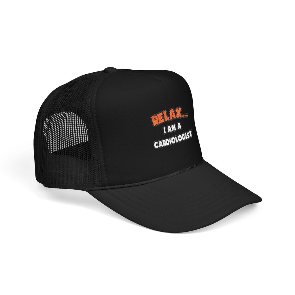 Relax ... I Am a Cardiologist - Foam Trucker Hat