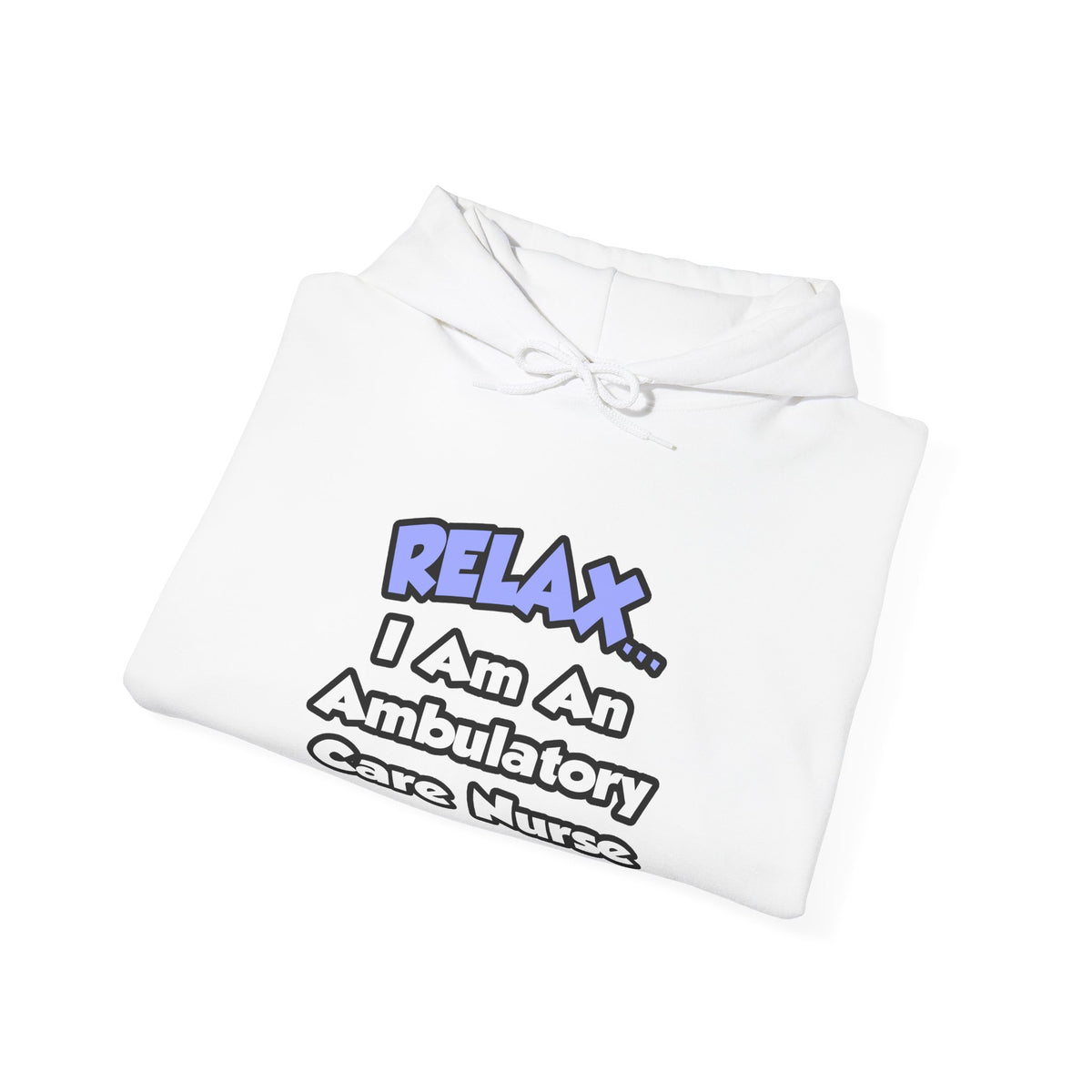 Relax...I Am An Ambulatory Care Nurse - Unisex Heavy Blend™ Hooded Sweatshirt