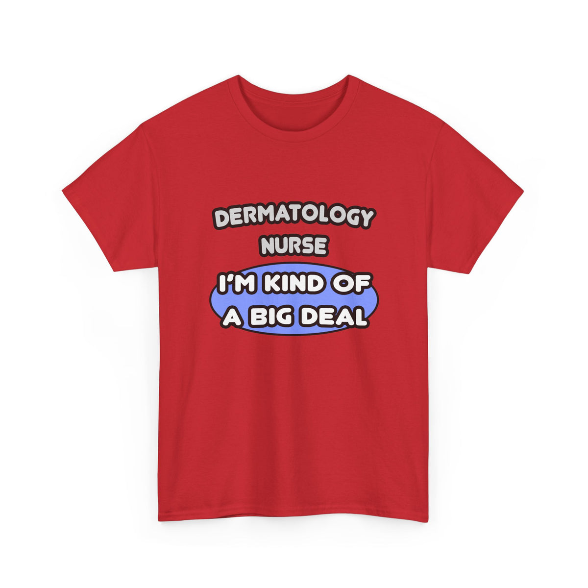Dermatology Nurse ... I'm Kind of a Big Deal - Unisex Heavy Cotton Tee
