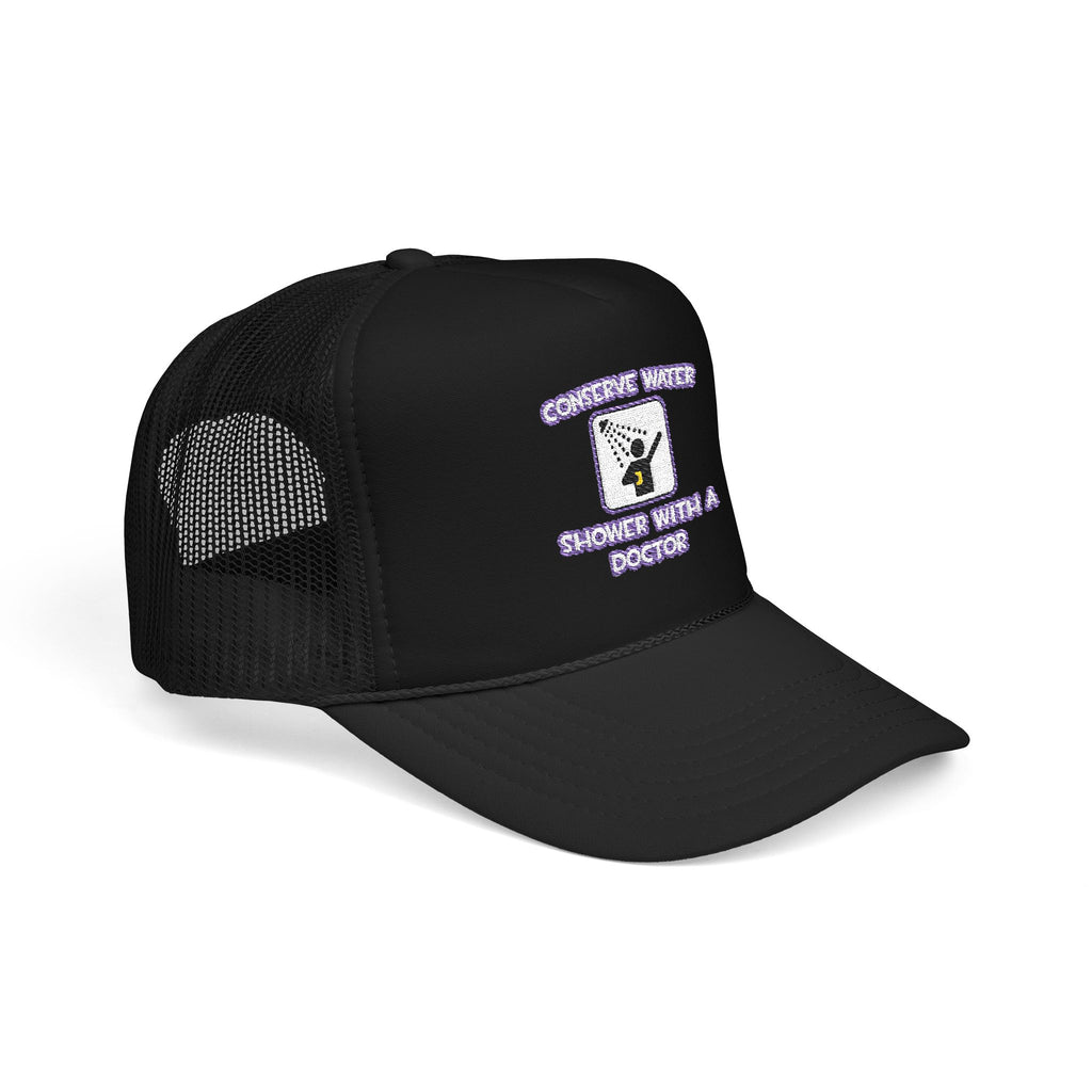 Conserve Water .. Shower With a Doctor - Foam Trucker Hat