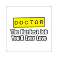 Doctor...Hardest Job You'll Ever Love - Square Stickers