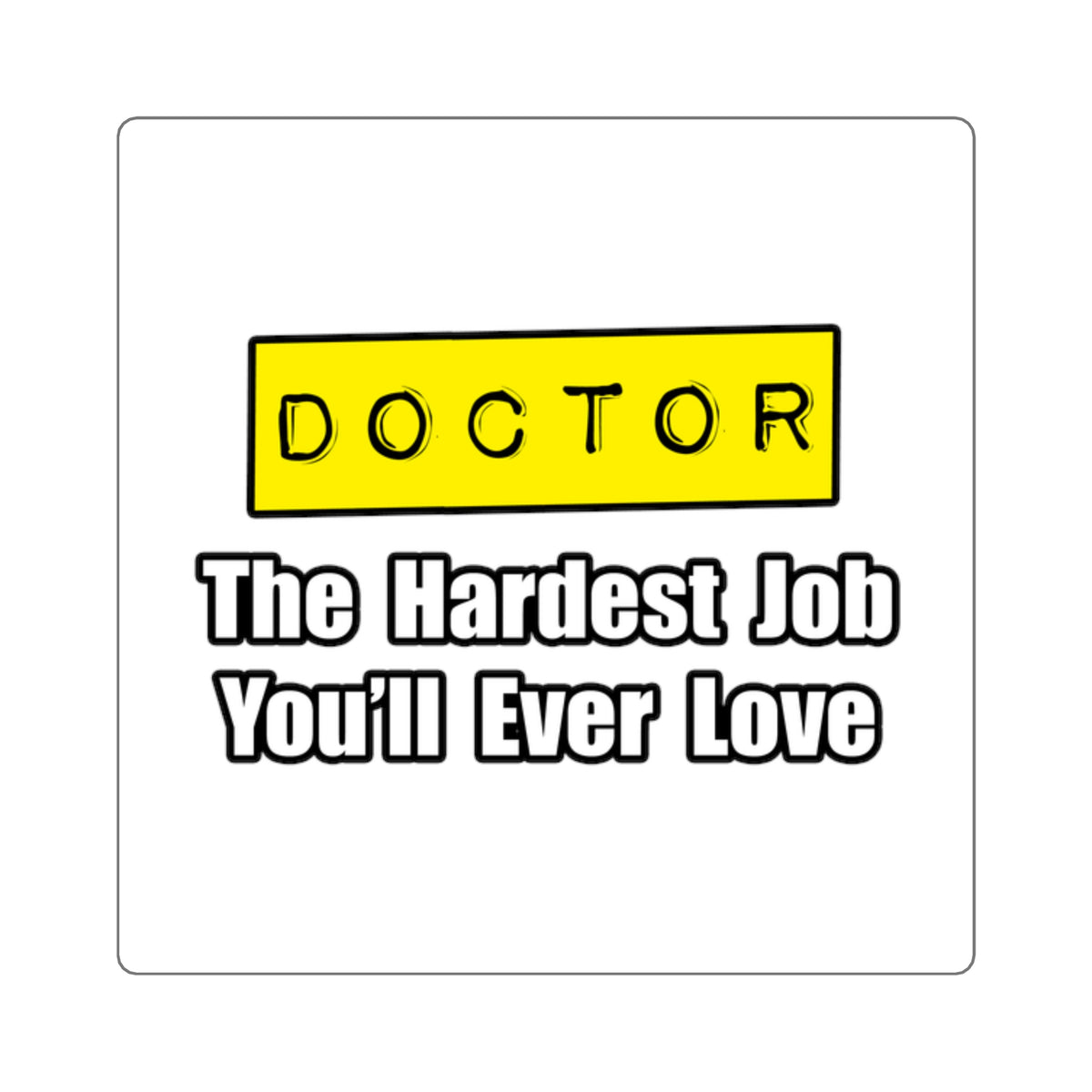 Doctor...Hardest Job You'll Ever Love - Square Stickers