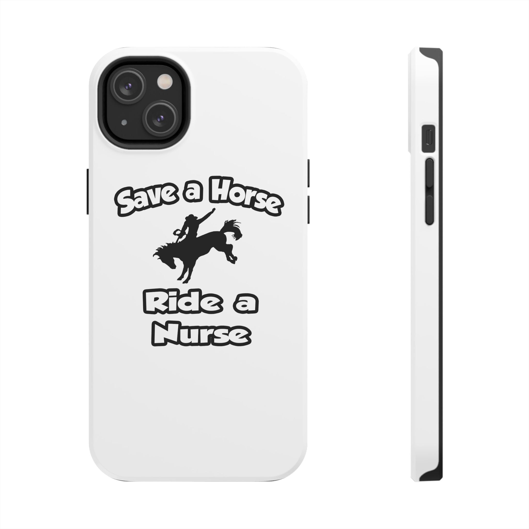 Save a Horse .. Ride a Nurse - Tough Phone Cases