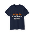 You'd Drink Too...Actuary - Unisex Ultra Cotton Tee